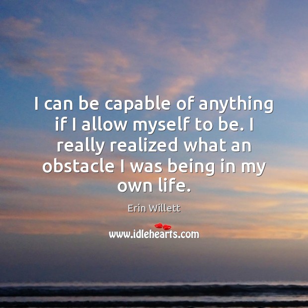 I can be capable of anything if I allow myself to be. Erin Willett Picture Quote