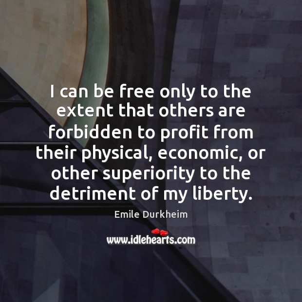 I can be free only to the extent that others are forbidden Emile Durkheim Picture Quote
