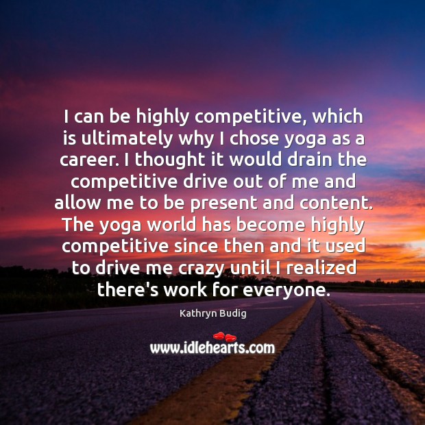 I can be highly competitive, which is ultimately why I chose yoga Kathryn Budig Picture Quote