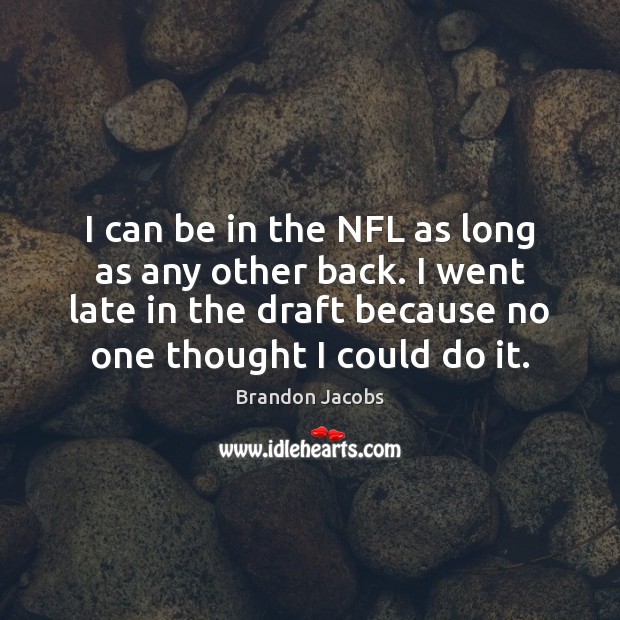 I can be in the NFL as long as any other back. Brandon Jacobs Picture Quote
