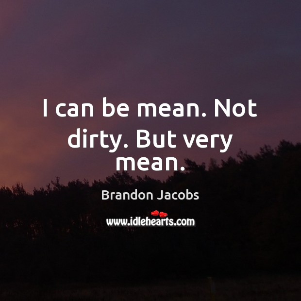 I can be mean. Not dirty. But very mean. Brandon Jacobs Picture Quote
