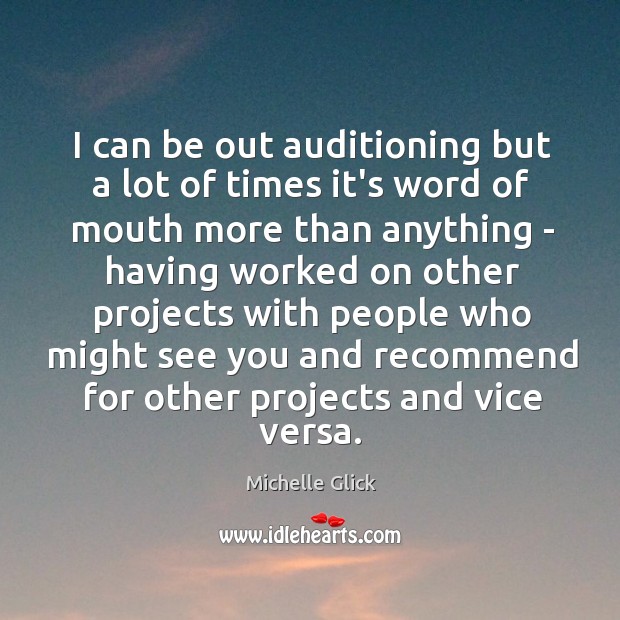I can be out auditioning but a lot of times it’s word Michelle Glick Picture Quote