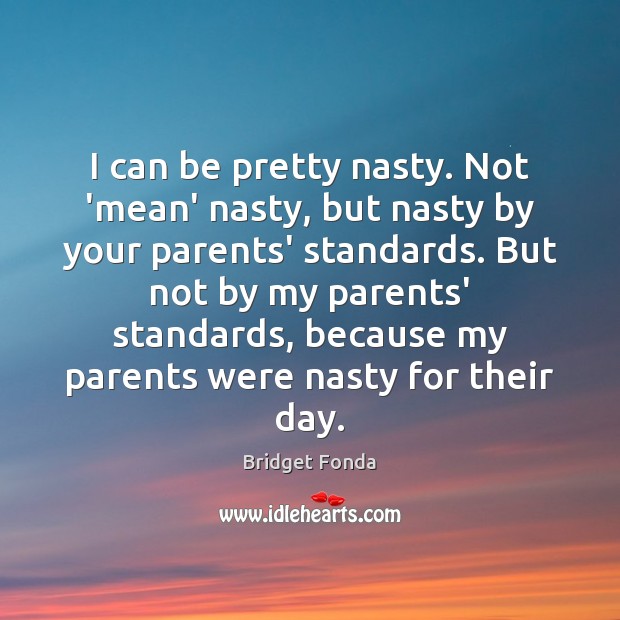 I can be pretty nasty. Not ‘mean’ nasty, but nasty by your Bridget Fonda Picture Quote