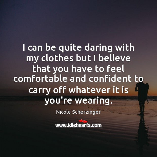 I can be quite daring with my clothes but I believe that Image
