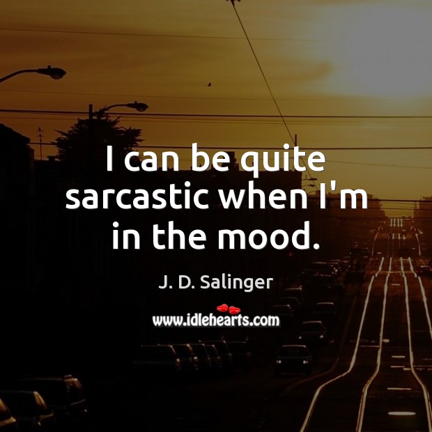 I can be quite sarcastic when I’m in the mood. Sarcastic Quotes Image