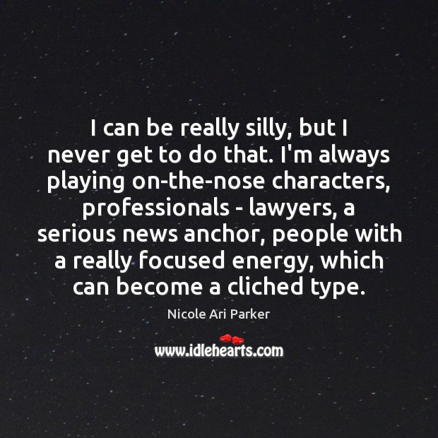 I can be really silly, but I never get to do that. Nicole Ari Parker Picture Quote