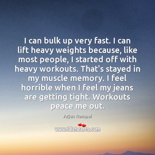 I can bulk up very fast. I can lift heavy weights because, Arjun Rampal Picture Quote