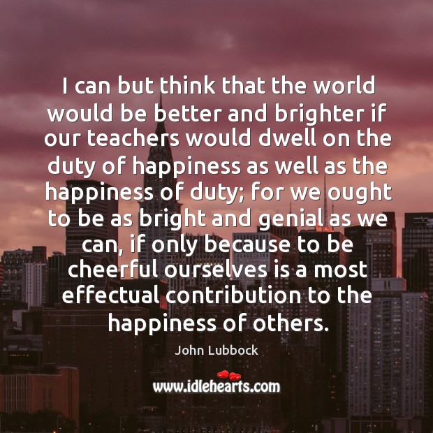 I can but think that the world would be better and brighter if our teachers Image