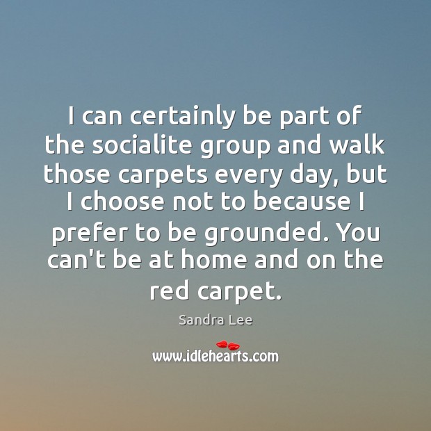 I can certainly be part of the socialite group and walk those Sandra Lee Picture Quote