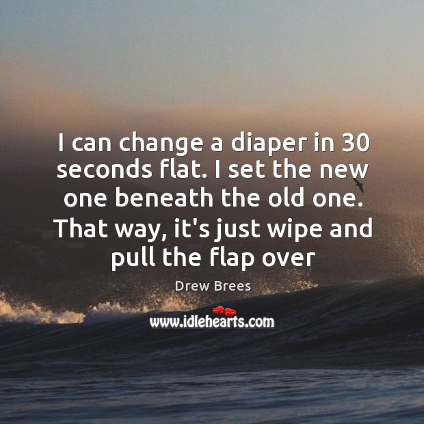 I can change a diaper in 30 seconds flat. I set the new Drew Brees Picture Quote