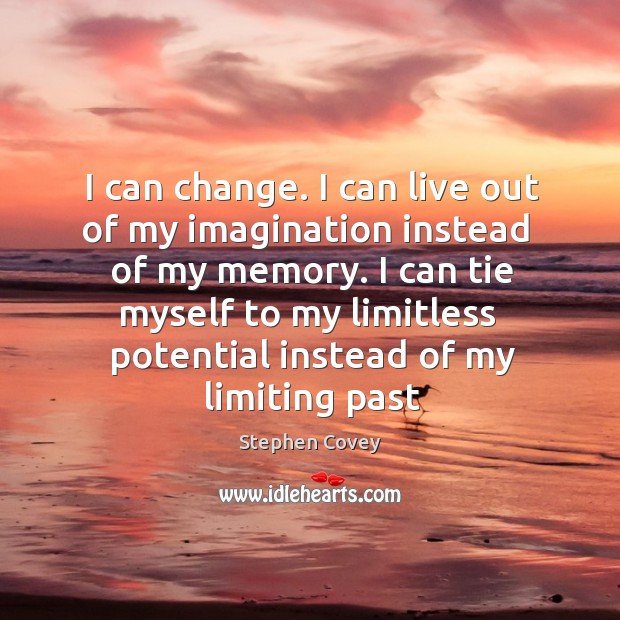 I can change. I can live out of my imagination instead  of Stephen Covey Picture Quote