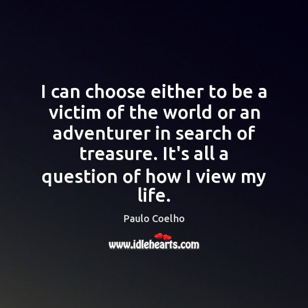I can choose either to be a victim of the world or Image