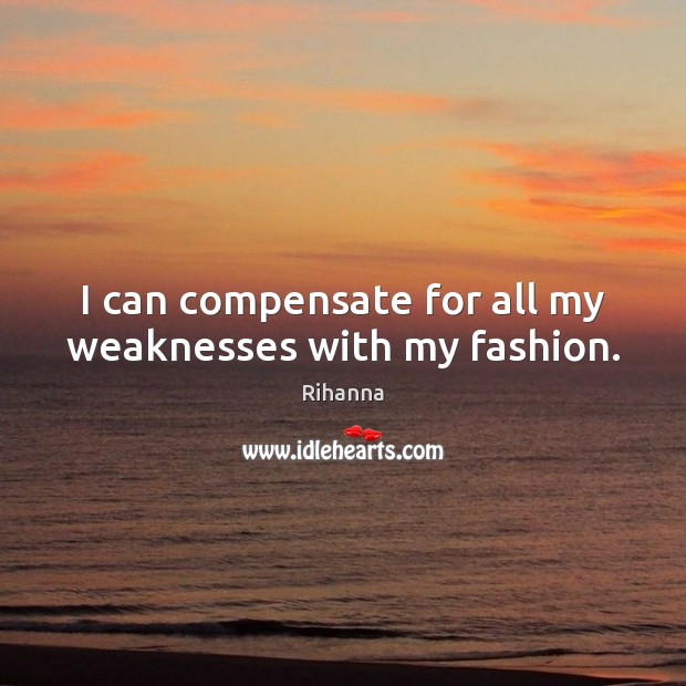 I can compensate for all my weaknesses with my fashion. Image