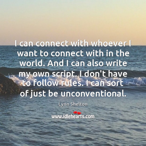I can connect with whoever I want to connect with in the Lynn Shelton Picture Quote