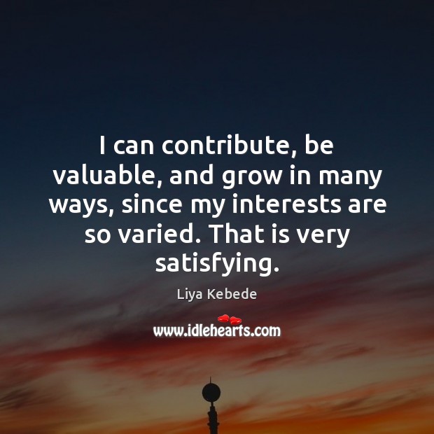 I can contribute, be valuable, and grow in many ways, since my Liya Kebede Picture Quote