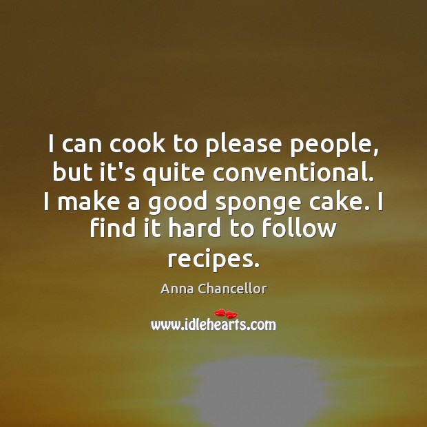 I can cook to please people, but it’s quite conventional. I make Image