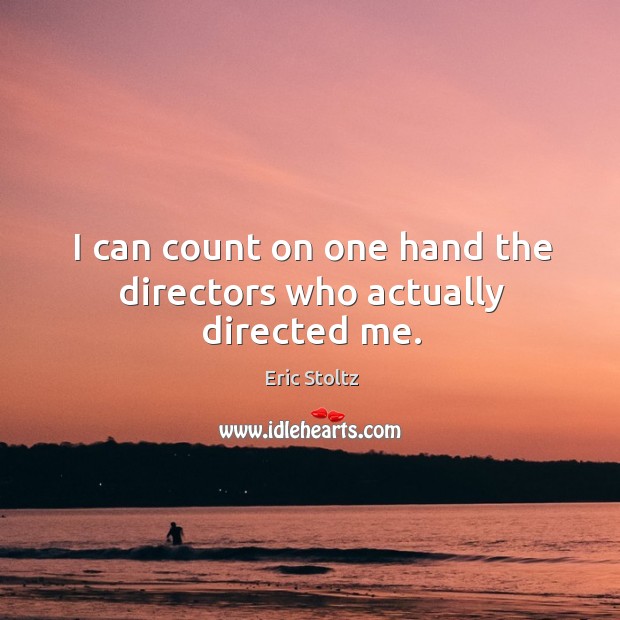 I can count on one hand the directors who actually directed me. Eric Stoltz Picture Quote