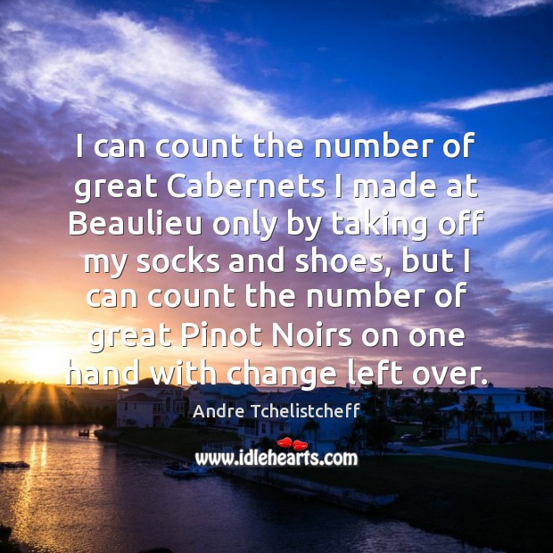I can count the number of great Cabernets I made at Beaulieu Andre Tchelistcheff Picture Quote