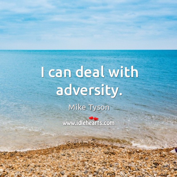 I can deal with adversity. Mike Tyson Picture Quote
