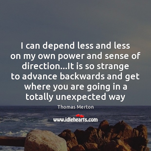 I can depend less and less on my own power and sense Thomas Merton Picture Quote