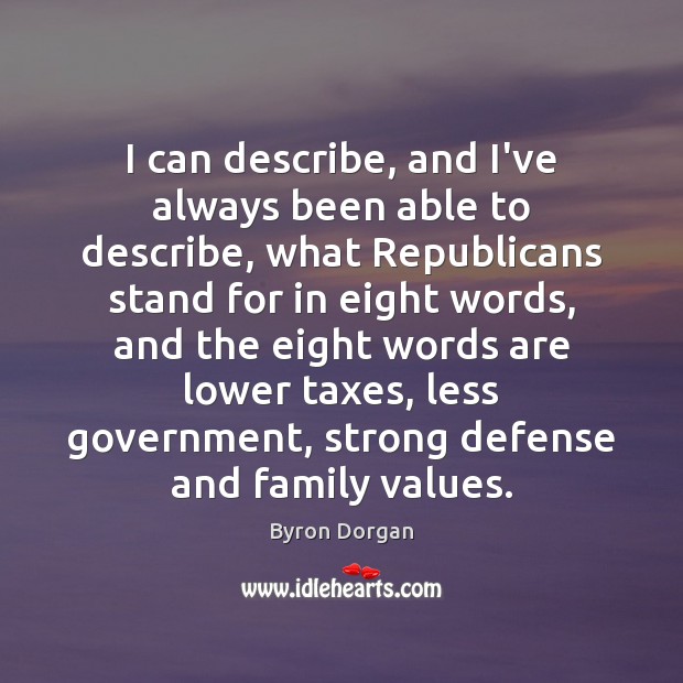 I can describe, and I’ve always been able to describe, what Republicans Byron Dorgan Picture Quote