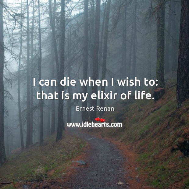 I can die when I wish to: that is my elixir of life. Image