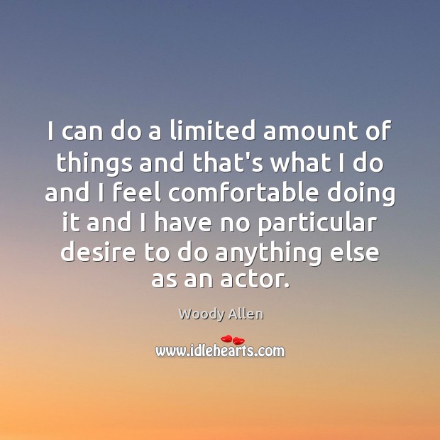 I can do a limited amount of things and that’s what I Woody Allen Picture Quote