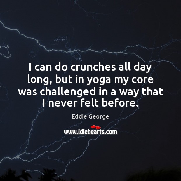 I can do crunches all day long, but in yoga my core Eddie George Picture Quote