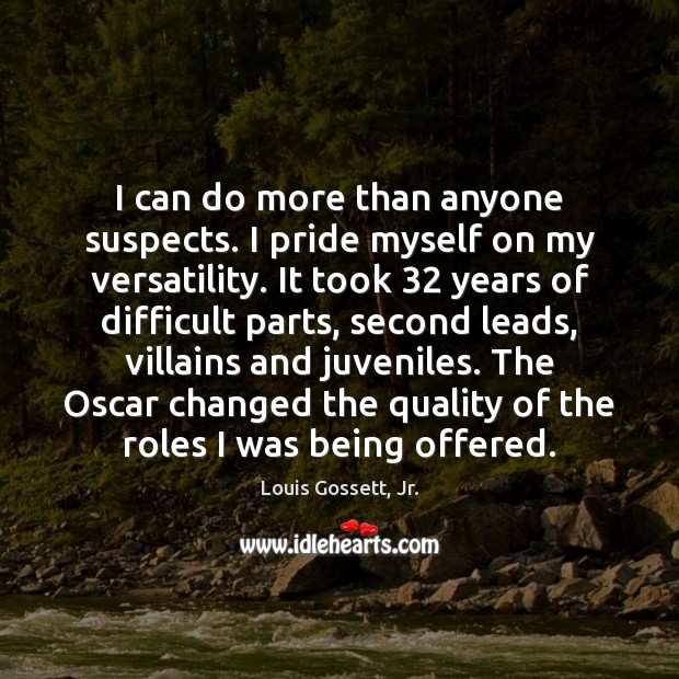 I can do more than anyone suspects. I pride myself on my Louis Gossett, Jr. Picture Quote