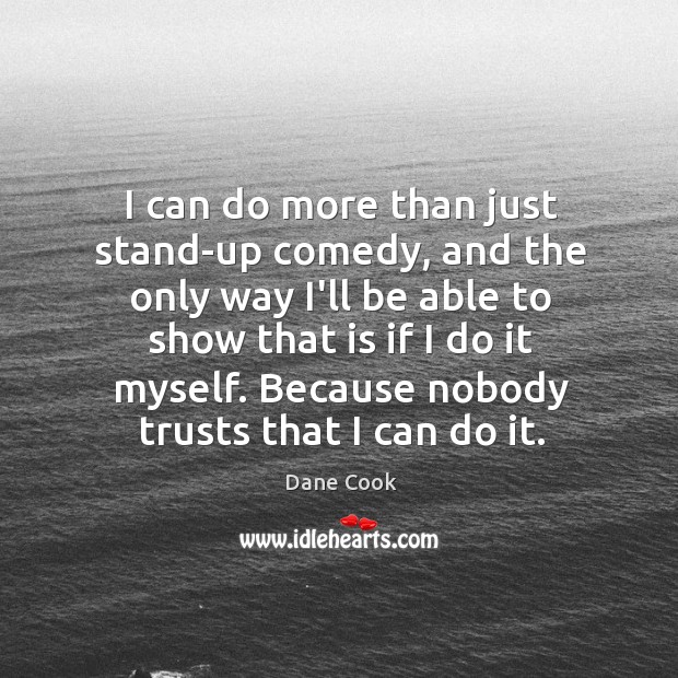 I can do more than just stand-up comedy, and the only way Dane Cook Picture Quote