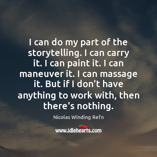 I can do my part of the storytelling. I can carry it. Nicolas Winding Refn Picture Quote