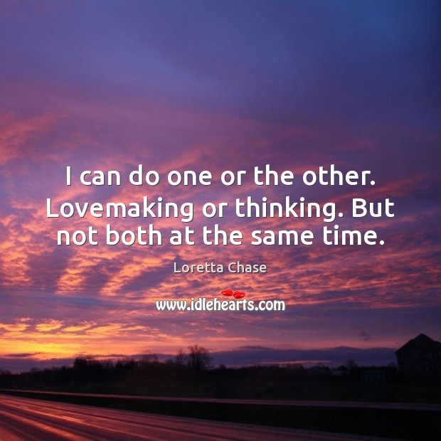 I can do one or the other. Lovemaking or thinking. But not both at the same time. Loretta Chase Picture Quote
