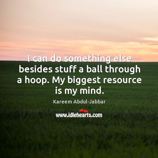 I can do something else besides stuff a ball through a hoop. My biggest resource is my mind. Image