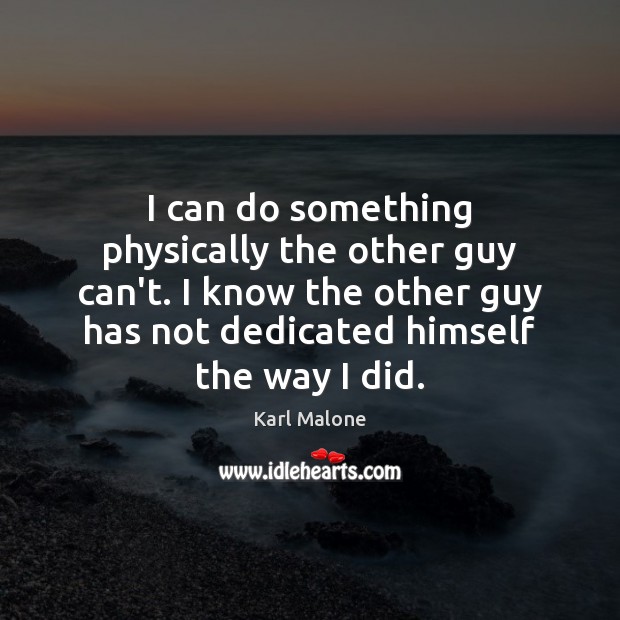 I can do something physically the other guy can’t. I know the Image