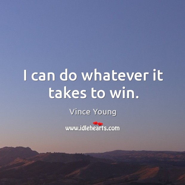 I can do whatever it takes to win. Vince Young Picture Quote