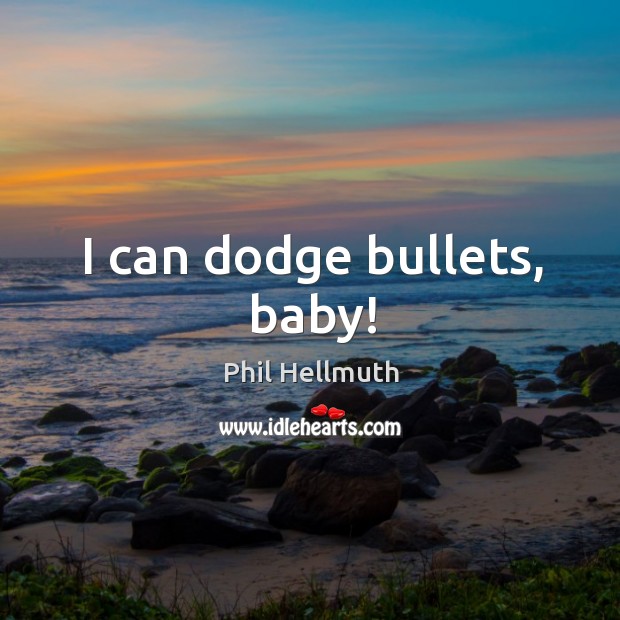 I can dodge bullets, baby! Image