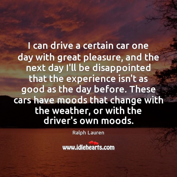 I can drive a certain car one day with great pleasure, and Ralph Lauren Picture Quote