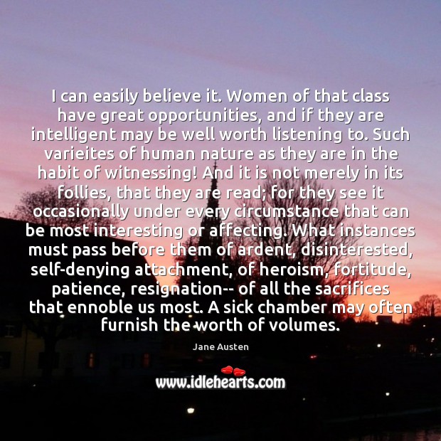 I can easily believe it. Women of that class have great opportunities, Jane Austen Picture Quote