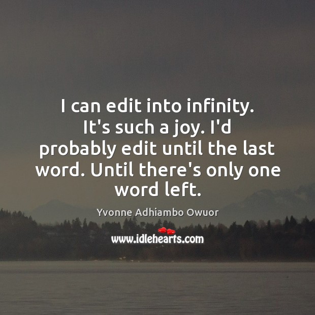 I can edit into infinity. It’s such a joy. I’d probably edit Yvonne Adhiambo Owuor Picture Quote