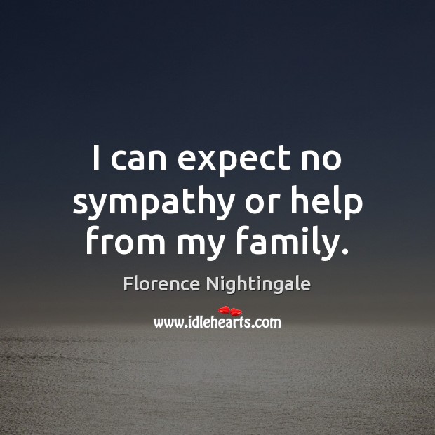 I can expect no sympathy or help from my family. Florence Nightingale Picture Quote