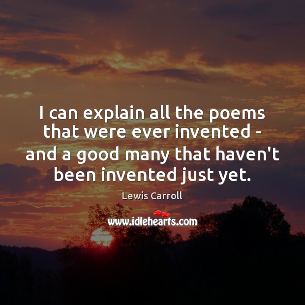 I can explain all the poems that were ever invented – and Lewis Carroll Picture Quote