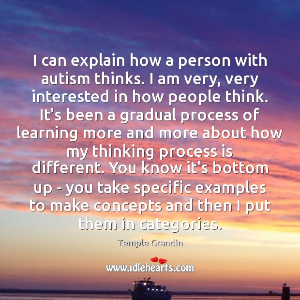 I can explain how a person with autism thinks. I am very, Temple Grandin Picture Quote