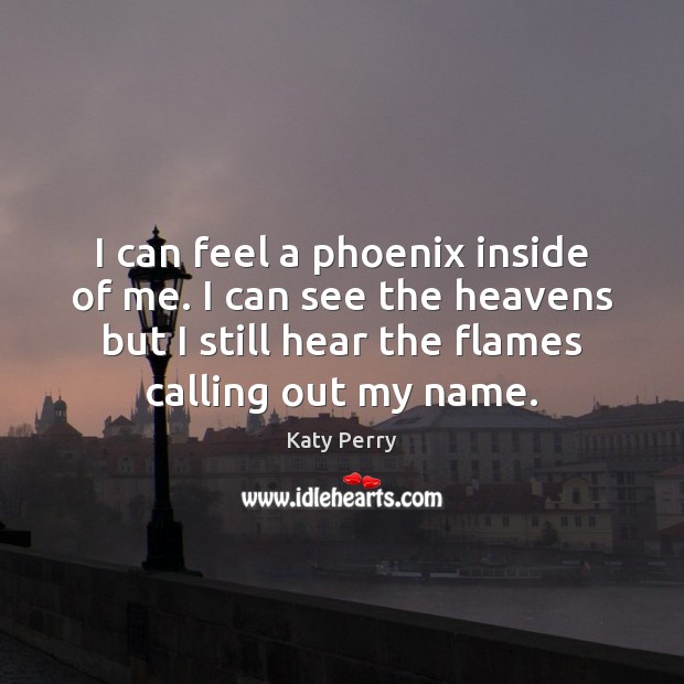 I can feel a phoenix inside of me. I can see the Katy Perry Picture Quote