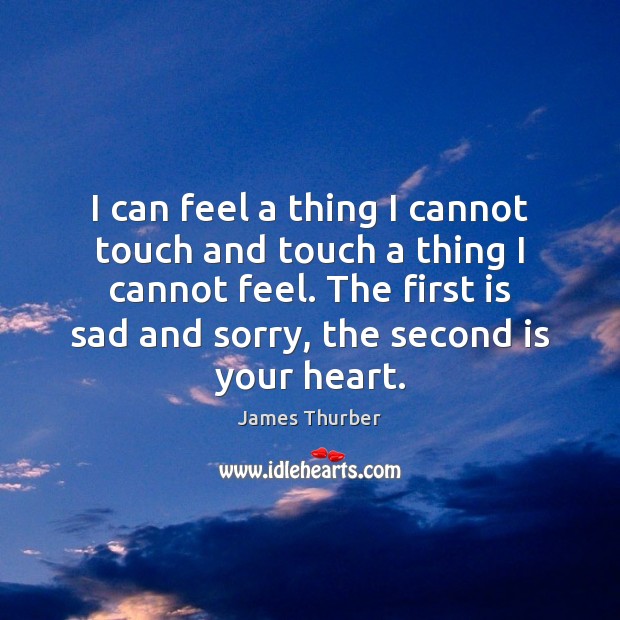 I can feel a thing I cannot touch and touch a thing James Thurber Picture Quote