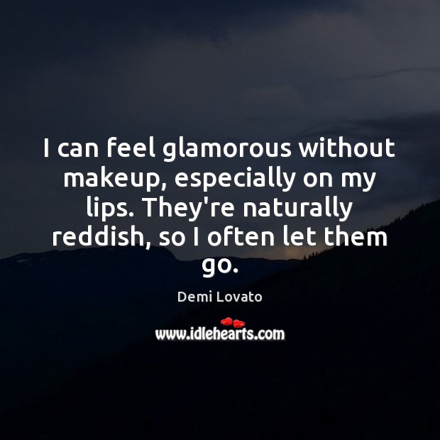 I can feel glamorous without makeup, especially on my lips. They’re naturally Image