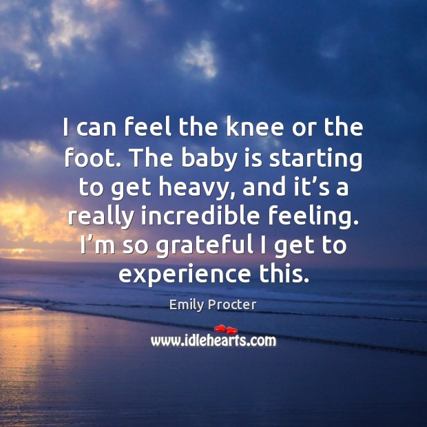 I can feel the knee or the foot. The baby is starting Emily Procter Picture Quote