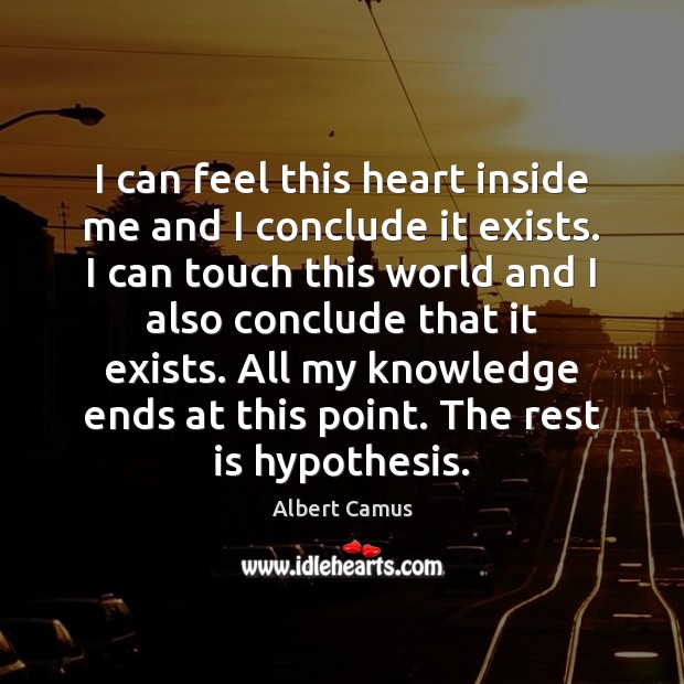 I can feel this heart inside me and I conclude it exists. Albert Camus Picture Quote