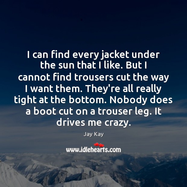 I can find every jacket under the sun that I like. But Jay Kay Picture Quote