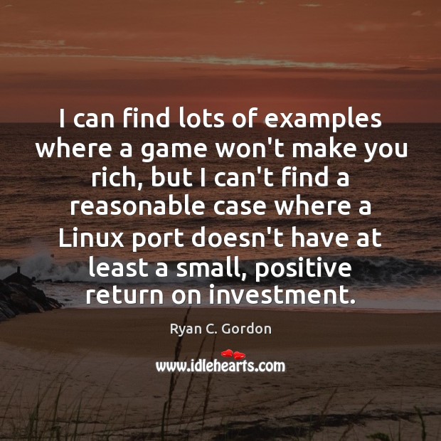 I can find lots of examples where a game won’t make you Ryan C. Gordon Picture Quote