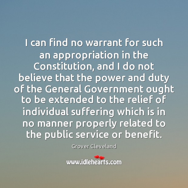 I can find no warrant for such an appropriation in the Constitution, Grover Cleveland Picture Quote